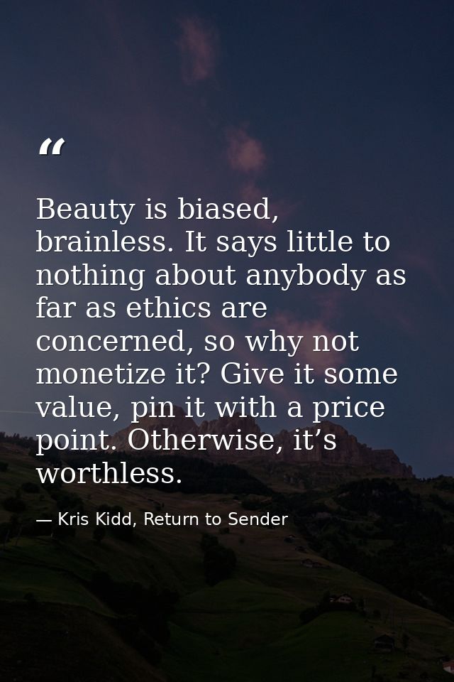 Beauty is biased, brainless. It says little to nothing about anybody as far as ethics are concerned, so why not monetize — Kris Kidd, Return to Sender