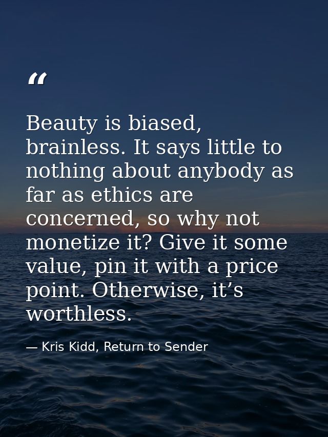 Beauty is biased, brainless. It says little to nothing about anybody as far as ethics are concerned, so why not monetize — Kris Kidd, Return to Sender
