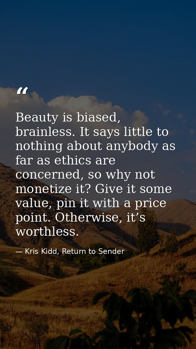 Beauty is biased, brainless. It says little to nothing about anybody as far as ethics are concerned, so why not monetize — Kris Kidd, Return to Sender