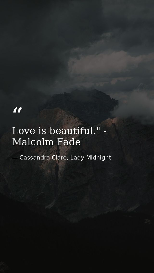 Love is beautiful." - Malcolm Fade — Cassandra Clare, Lady Midnight
