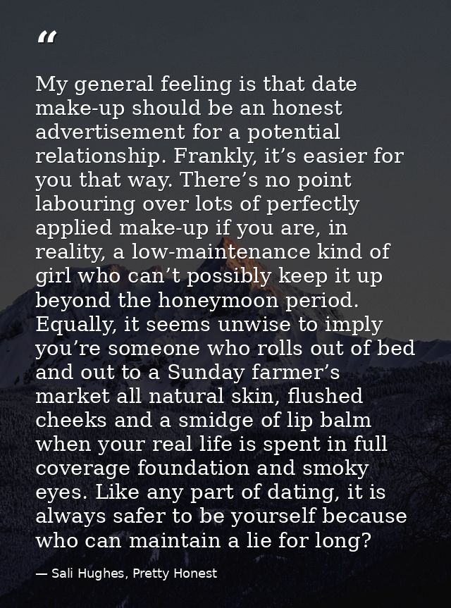My general feeling is that date make-up should be an honest advertisement for a potential relationship. Frankly, it’s ea — Sali Hughes, Pretty Honest