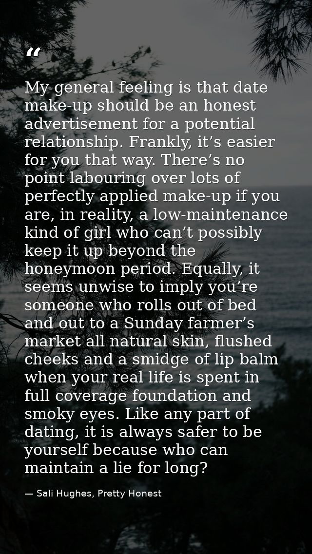 My general feeling is that date make-up should be an honest advertisement for a potential relationship. Frankly, it’s ea — Sali Hughes, Pretty Honest