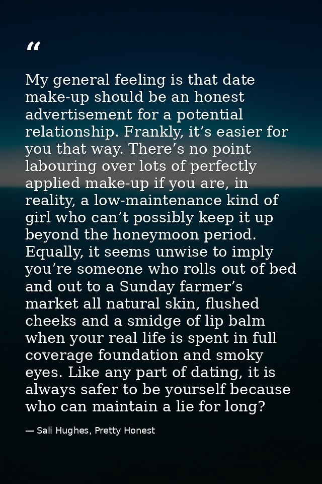 My general feeling is that date make-up should be an honest advertisement for a potential relationship. Frankly, it’s ea — Sali Hughes, Pretty Honest