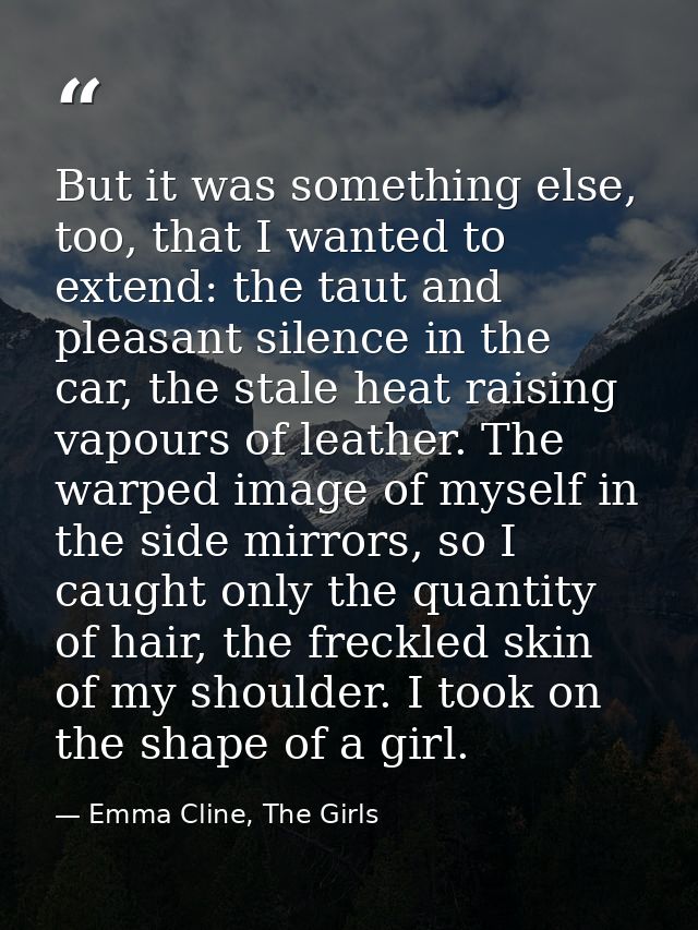But it was something else, too, that I wanted to extend: the taut and pleasant silence in the car, the stale heat raisin — Emma Cline, The Girls