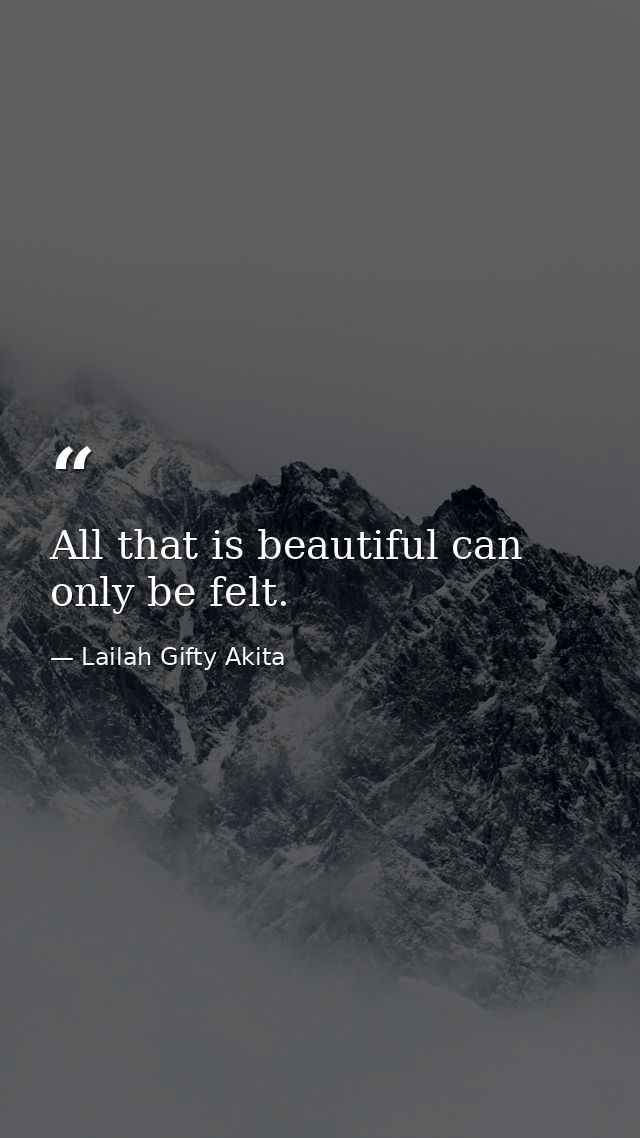 All that is beautiful can only be felt. — Lailah Gifty Akita