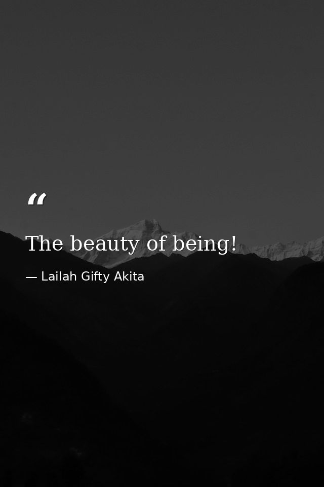 The beauty of being! — Lailah Gifty Akita