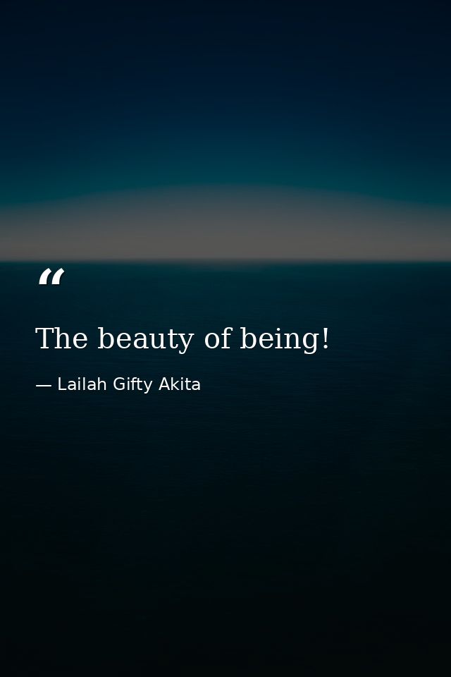 The beauty of being! — Lailah Gifty Akita