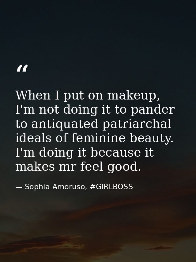 When I put on makeup, I'm not doing it to pander to antiquated patriarchal ideals of feminine beauty. I'm doing it becau — Sophia Amoruso, #GIRLBOSS