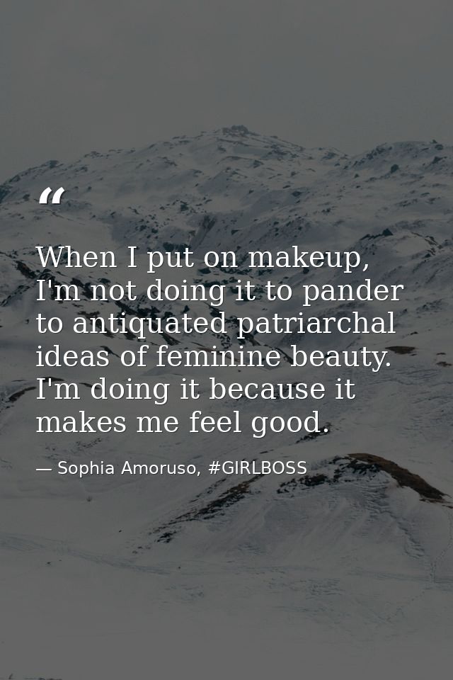 When I put on makeup, I'm not doing it to pander to antiquated patriarchal ideas of feminine beauty. I'm doing it becaus — Sophia Amoruso, #GIRLBOSS