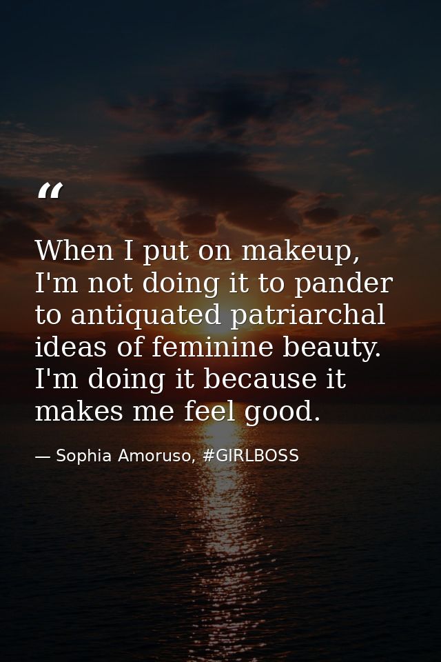 When I put on makeup, I'm not doing it to pander to antiquated patriarchal ideas of feminine beauty. I'm doing it becaus — Sophia Amoruso, #GIRLBOSS