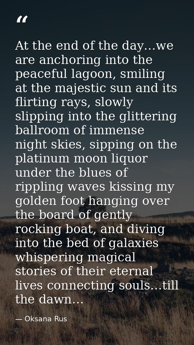 At the end of the day…we are anchoring into the peaceful lagoon, smiling at the majestic sun and its flirting rays, slow — Oksana Rus
