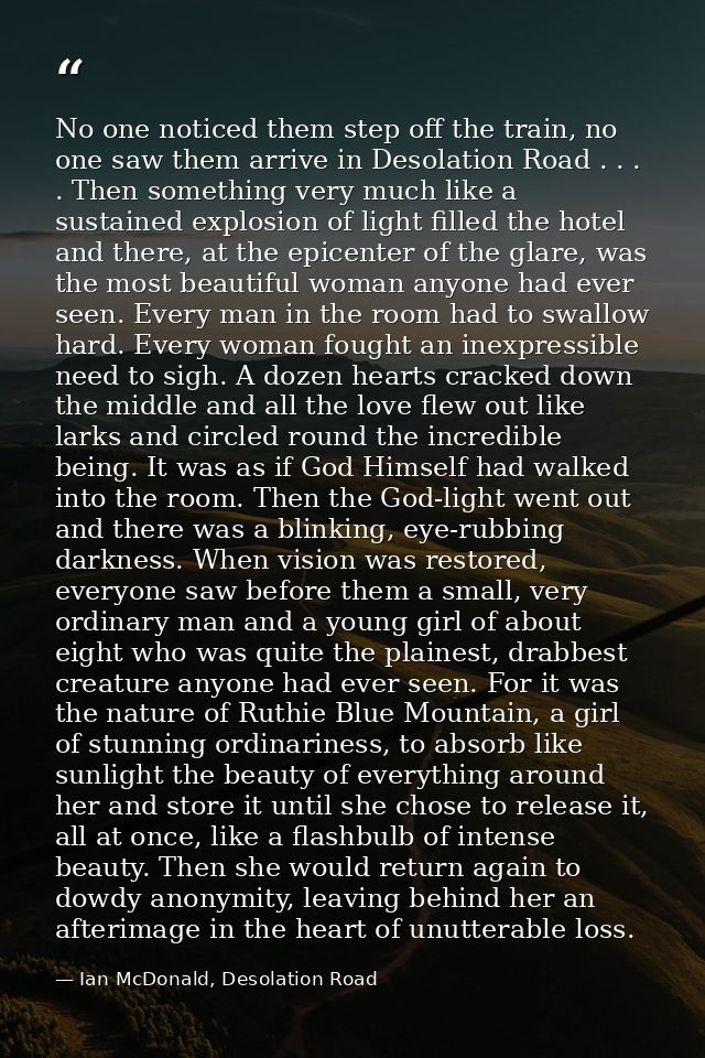 No one noticed them step off the train, no one saw them arrive in Desolation Road . . . . Then something very much like  — Ian McDonald, Desolation Road