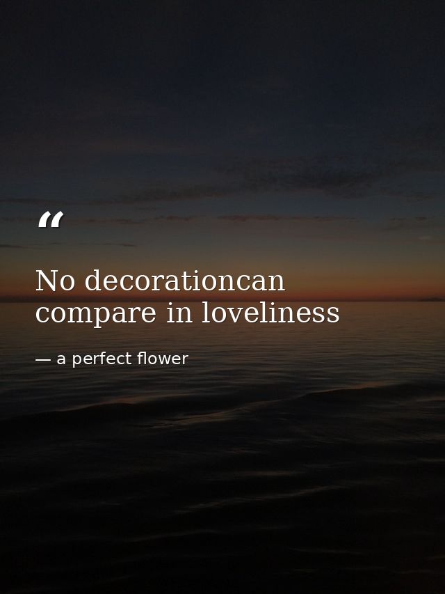 No decorationcan compare in loveliness — a perfect flower