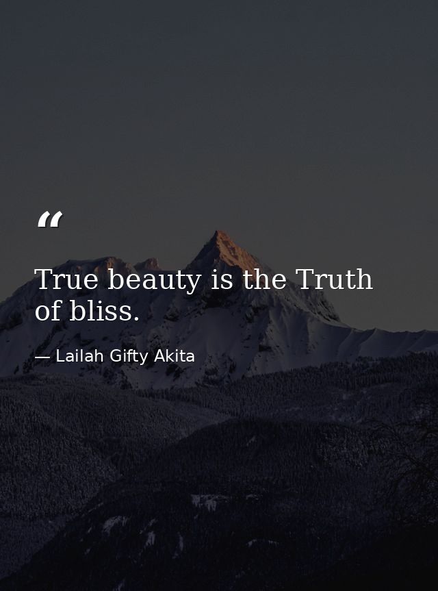 True beauty is the Truth of bliss. — Lailah Gifty Akita
