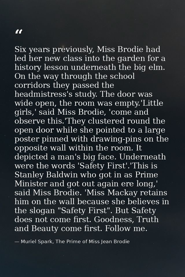 Six years previously, Miss Brodie had led her new class into the garden for a history lesson underneath the big elm. On  — Muriel Spark, The Prime of Miss Jean Brodie
