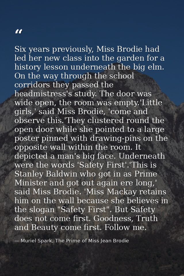 Six years previously, Miss Brodie had led her new class into the garden for a history lesson underneath the big elm. On  — Muriel Spark, The Prime of Miss Jean Brodie