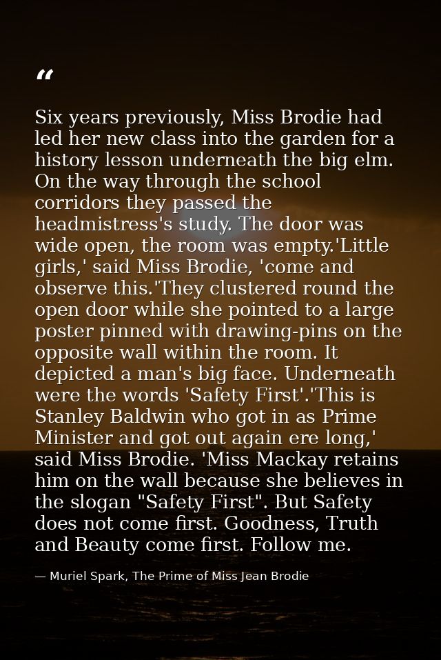 Six years previously, Miss Brodie had led her new class into the garden for a history lesson underneath the big elm. On  — Muriel Spark, The Prime of Miss Jean Brodie