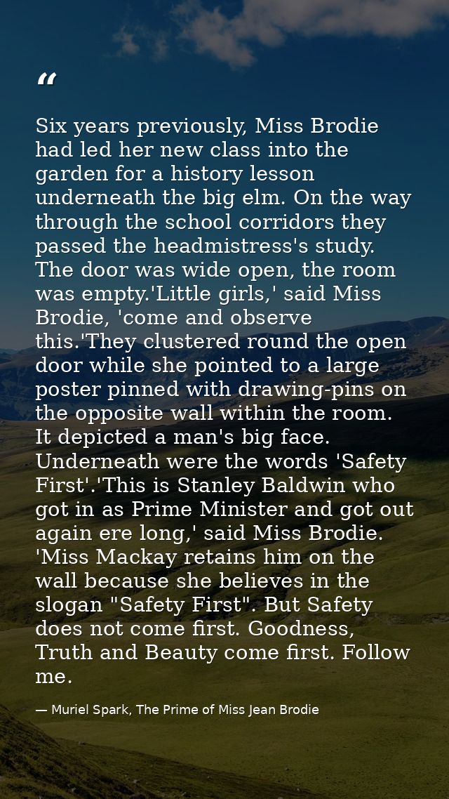 Six years previously, Miss Brodie had led her new class into the garden for a history lesson underneath the big elm. On  — Muriel Spark, The Prime of Miss Jean Brodie