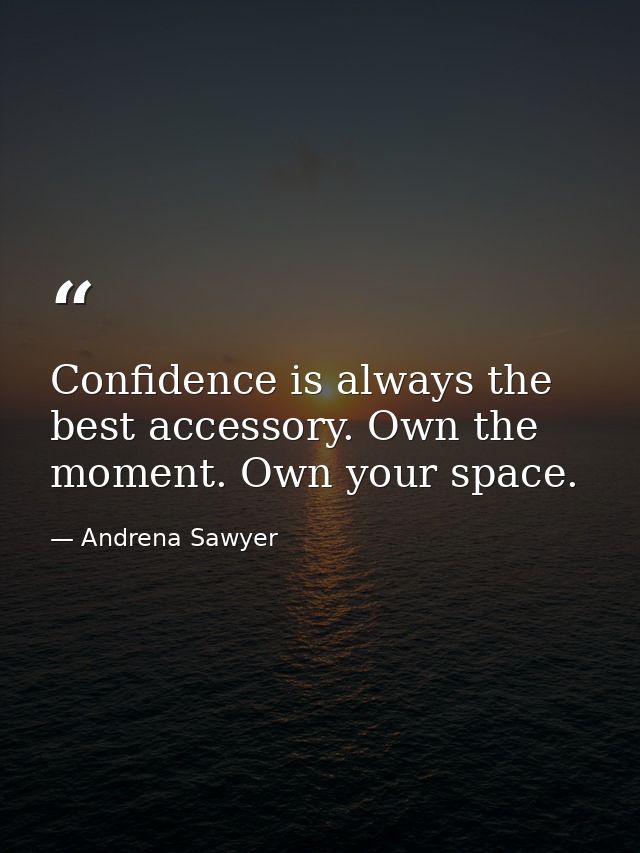 Confidence is always the best accessory. Own the moment. Own your space. — Andrena Sawyer