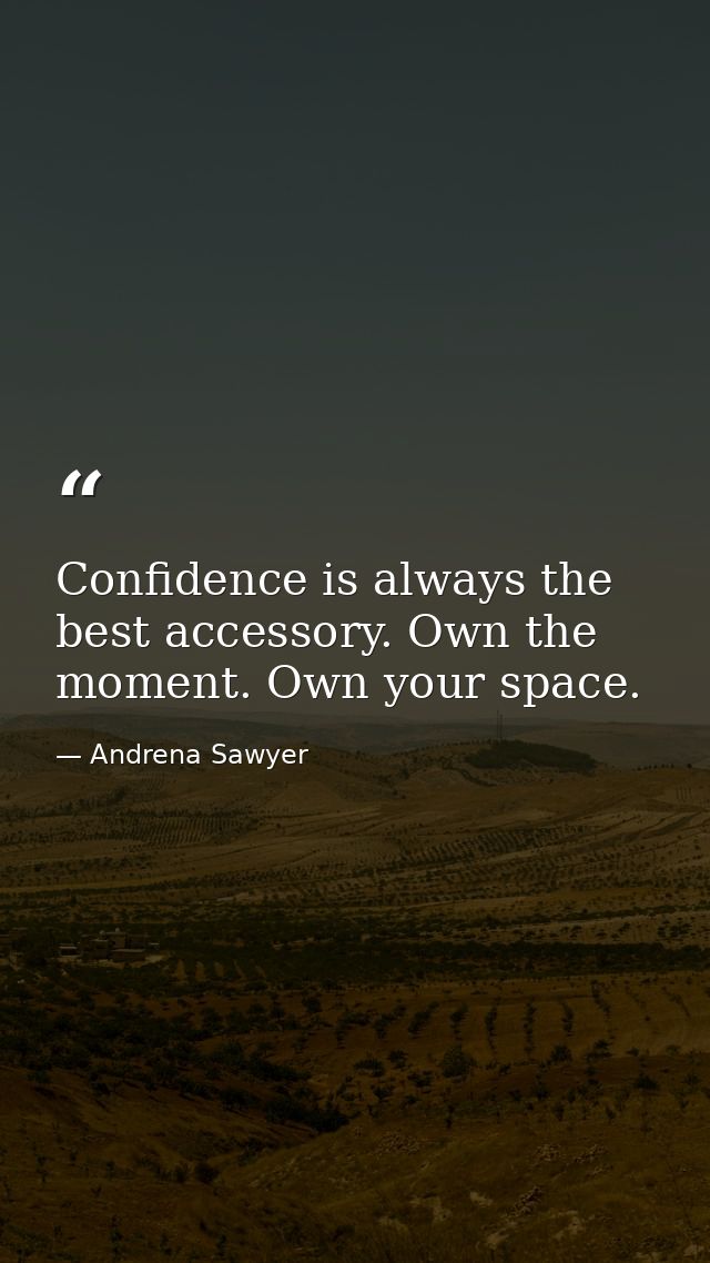 Confidence is always the best accessory. Own the moment. Own your space. — Andrena Sawyer