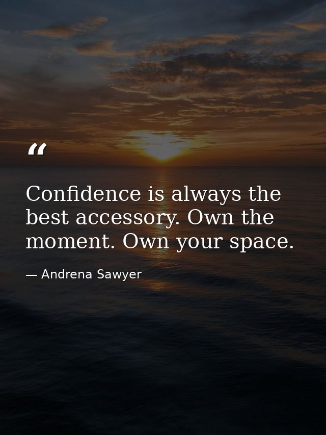 Confidence is always the best accessory. Own the moment. Own your space. — Andrena Sawyer