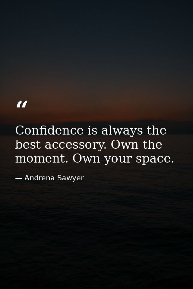 Confidence is always the best accessory. Own the moment. Own your space. — Andrena Sawyer