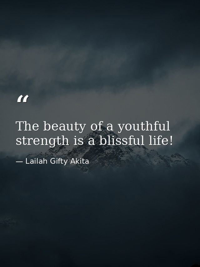 The beauty of a youthful strength is a blissful life! — Lailah Gifty Akita