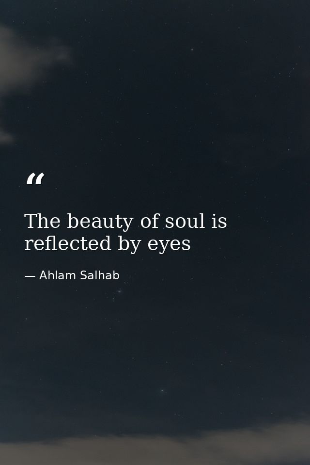 The beauty of soul is reflected by eyes — Ahlam Salhab