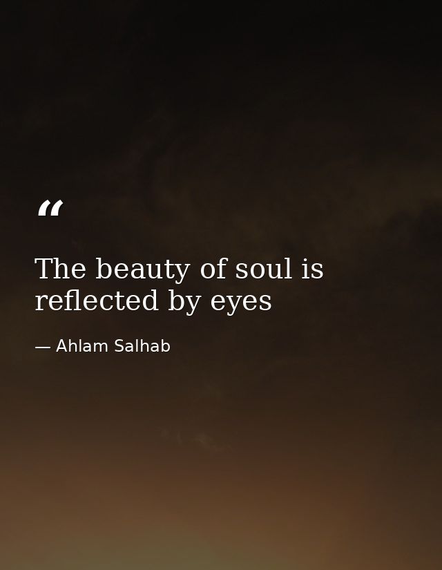 The beauty of soul is reflected by eyes — Ahlam Salhab