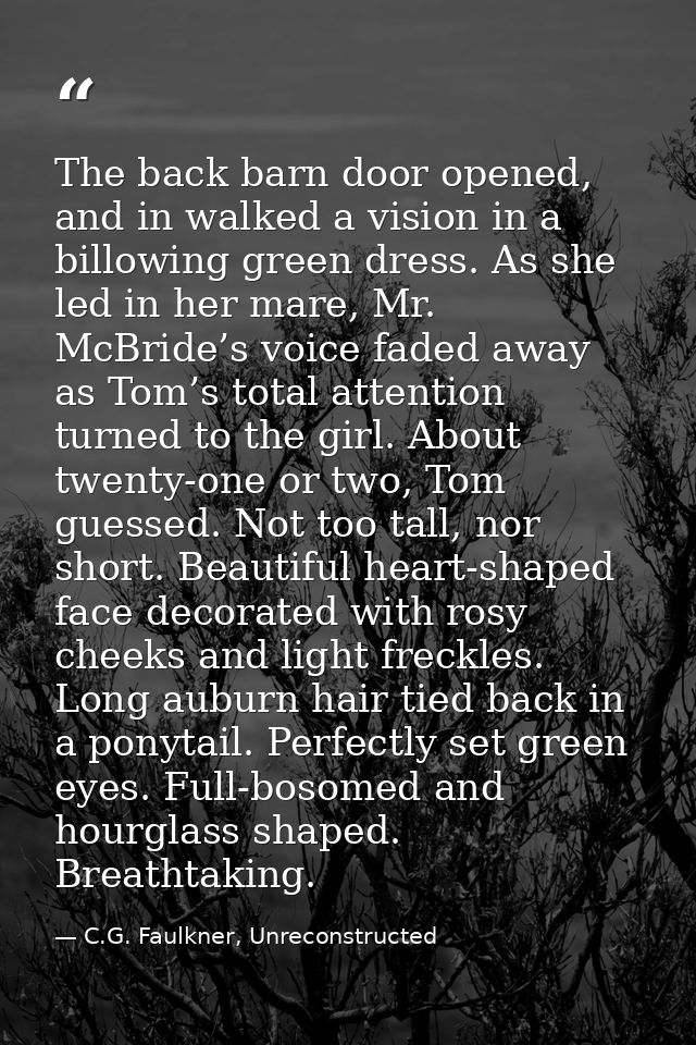 The back barn door opened, and in walked a vision in a billowing green dress. As she led in her mare, Mr. McBride’s voic — C.G. Faulkner, Unreconstructed