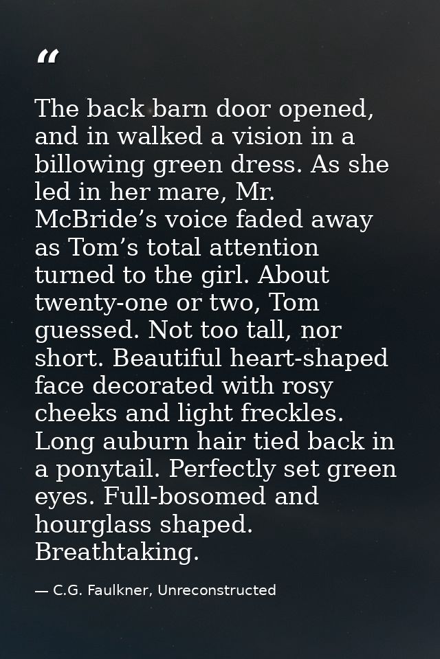 The back barn door opened, and in walked a vision in a billowing green dress. As she led in her mare, Mr. McBride’s voic — C.G. Faulkner, Unreconstructed