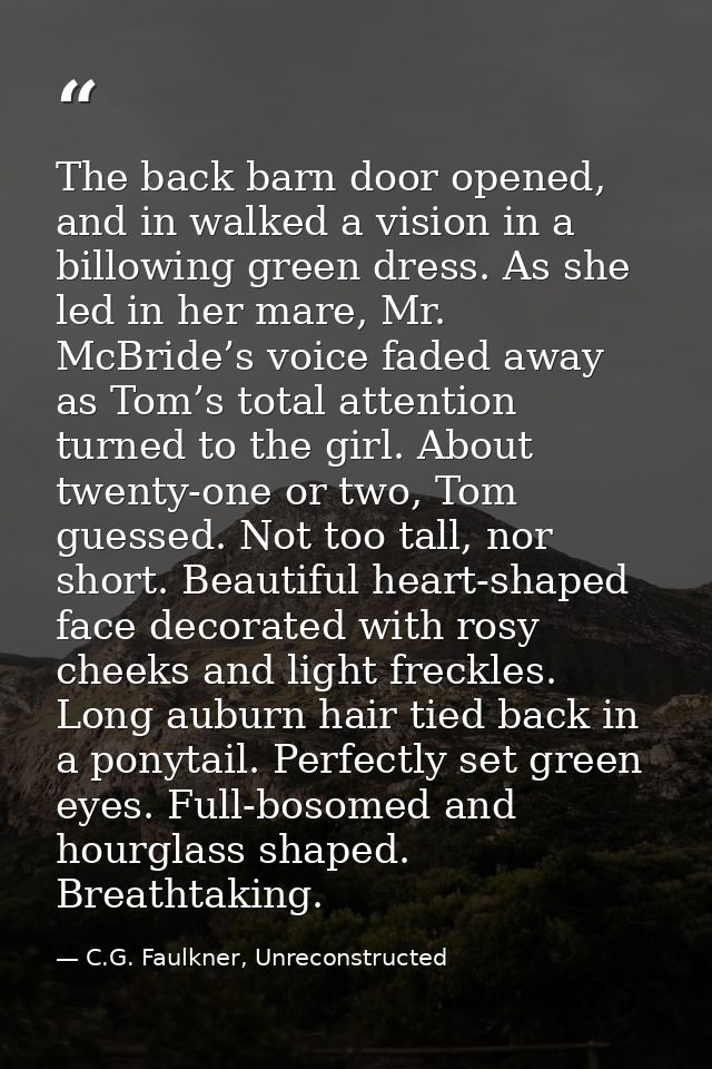 The back barn door opened, and in walked a vision in a billowing green dress. As she led in her mare, Mr. McBride’s voic — C.G. Faulkner, Unreconstructed