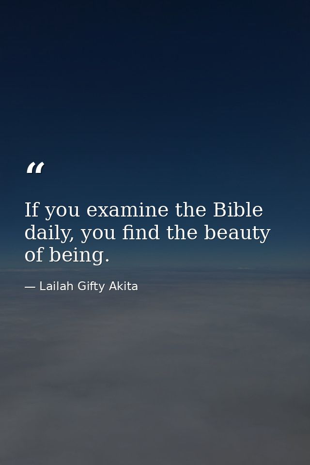 If you examine the Bible daily, you find the beauty of being. — Lailah Gifty Akita
