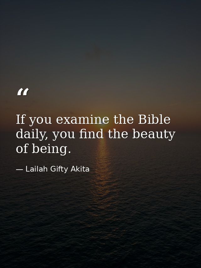 If you examine the Bible daily, you find the beauty of being. — Lailah Gifty Akita