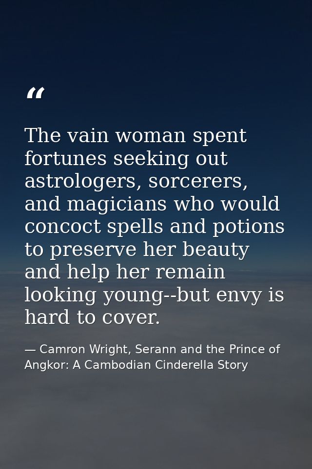 The vain woman spent fortunes seeking out astrologers, sorcerers, and magicians who would concoct spells and potions to  — Camron Wright, Serann and the Prince of Angkor: A Cambodian Cinderella Story