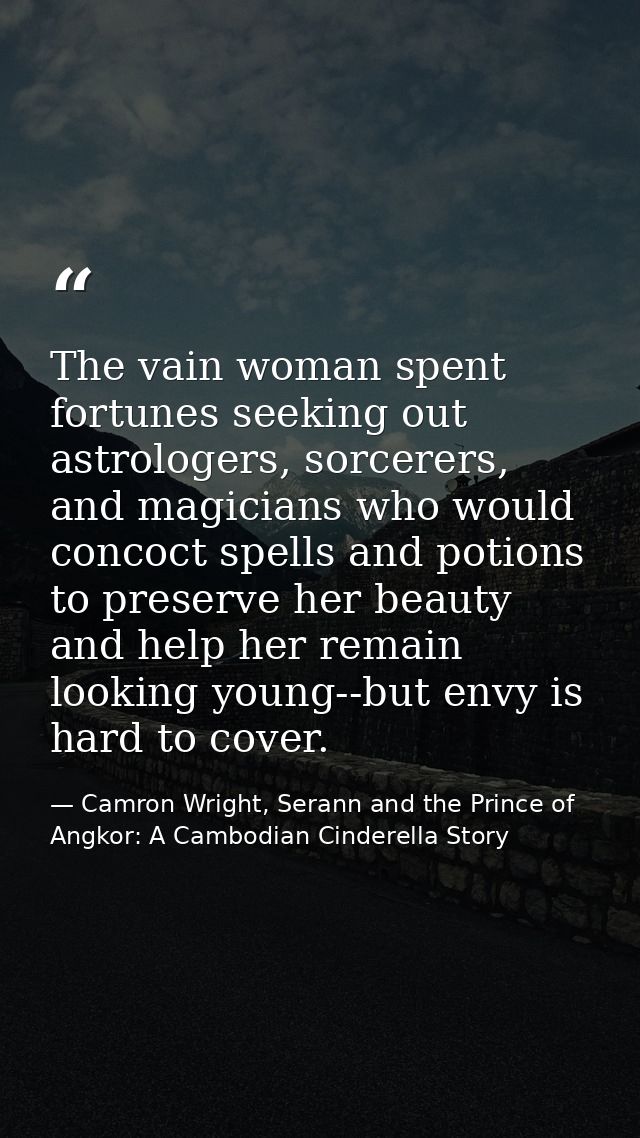 The vain woman spent fortunes seeking out astrologers, sorcerers, and magicians who would concoct spells and potions to  — Camron Wright, Serann and the Prince of Angkor: A Cambodian Cinderella Story