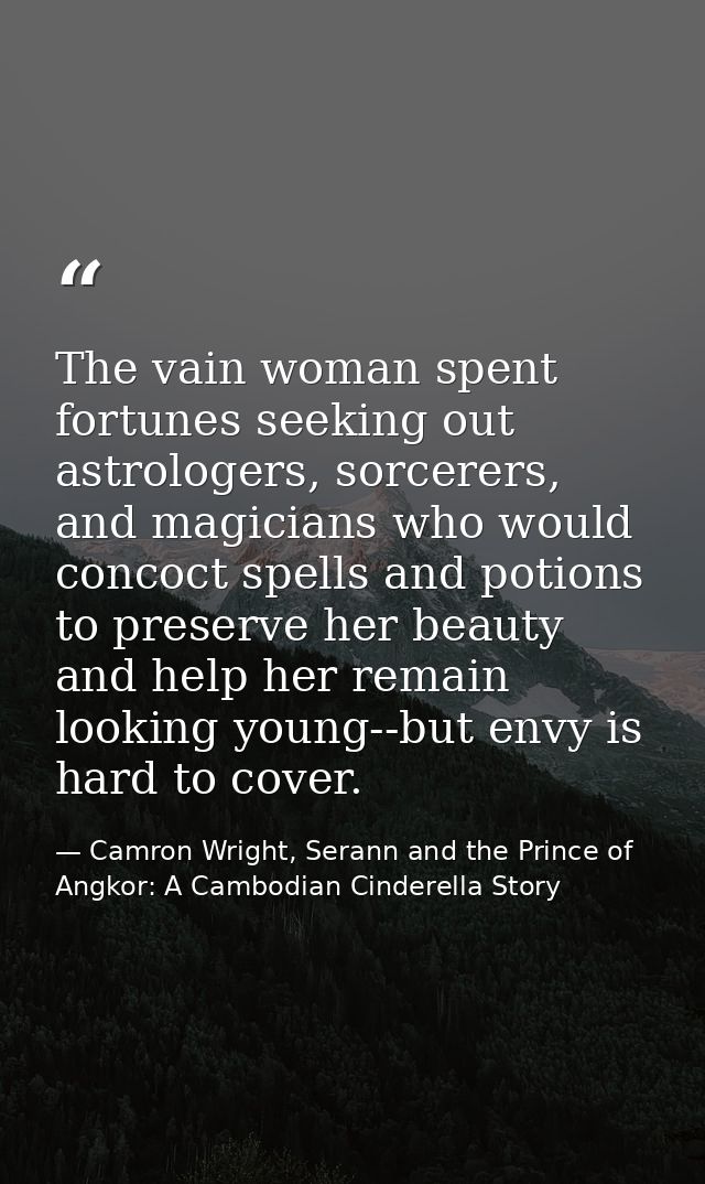 The vain woman spent fortunes seeking out astrologers, sorcerers, and magicians who would concoct spells and potions to  — Camron Wright, Serann and the Prince of Angkor: A Cambodian Cinderella Story
