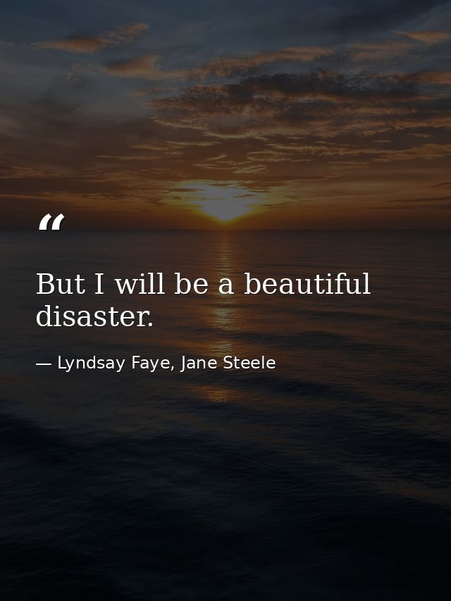 But I will be a beautiful disaster. — Lyndsay Faye, Jane Steele