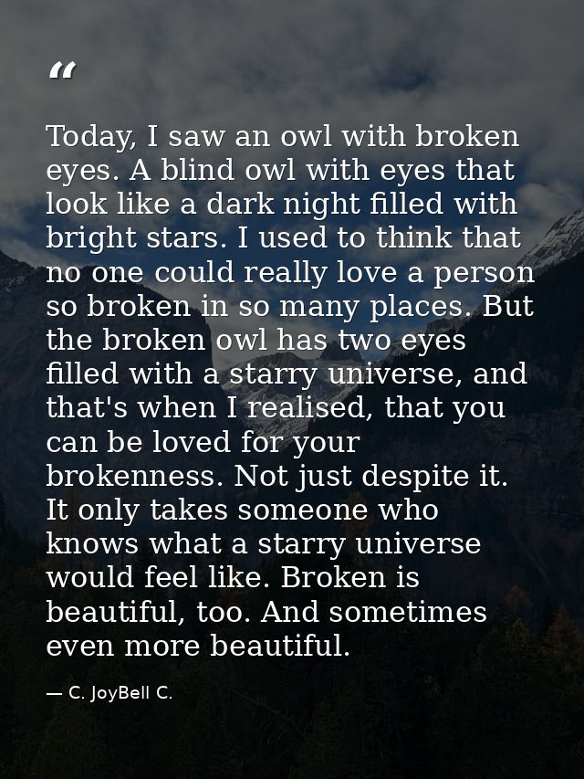 Today, I saw an owl with broken eyes. A blind owl with eyes that look like a dark night filled with bright stars. I used — C. JoyBell C.