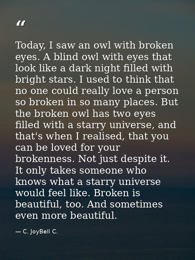 Today, I saw an owl with broken eyes. A blind owl with eyes that look like a dark night filled with bright stars. I used — C. JoyBell C.
