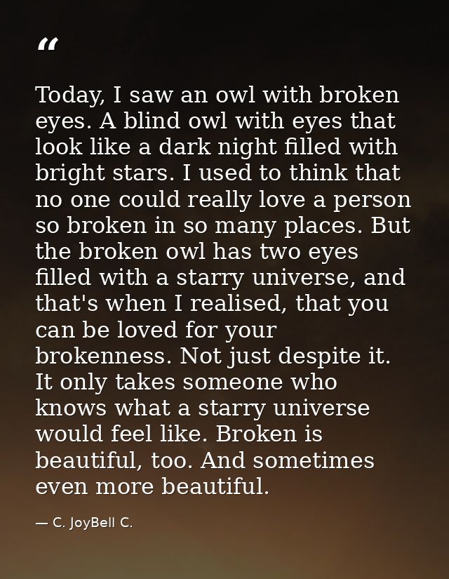 Today, I saw an owl with broken eyes. A blind owl with eyes that look like a dark night filled with bright stars. I used — C. JoyBell C.