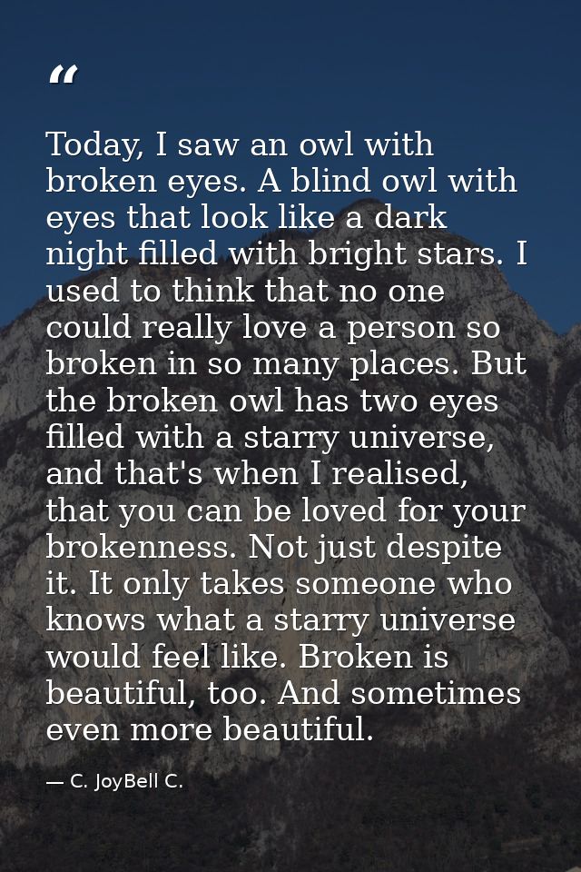 Today, I saw an owl with broken eyes. A blind owl with eyes that look like a dark night filled with bright stars. I used — C. JoyBell C.