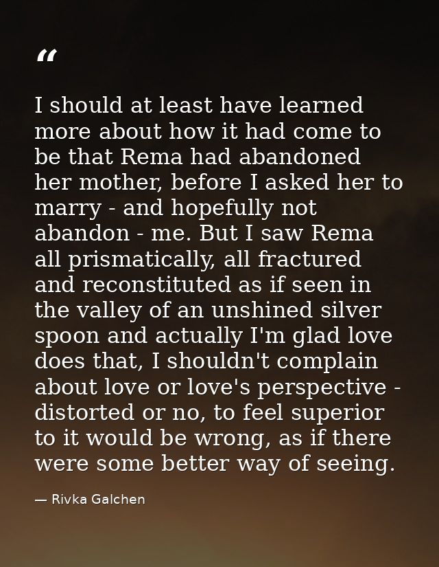 I should at least have learned more about how it had come to be that Rema had abandoned her mother, before I asked her t — Rivka Galchen