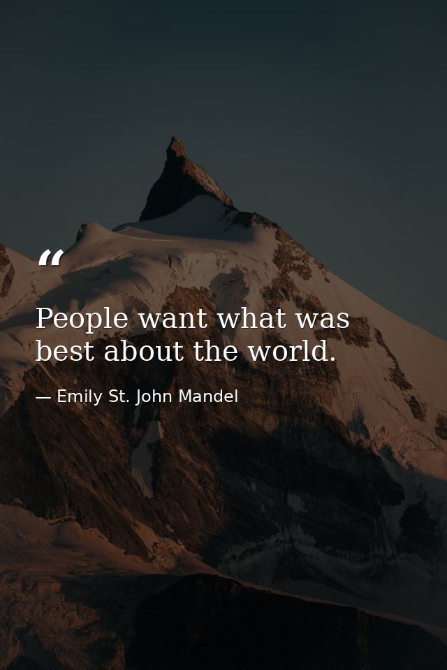 People want what was best about the world. — Emily St. John Mandel
