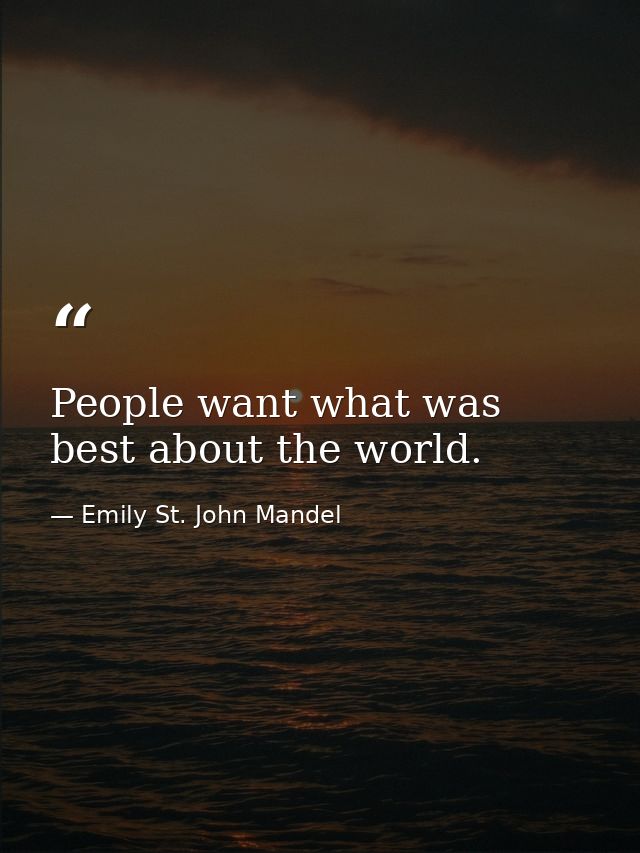 People want what was best about the world. — Emily St. John Mandel