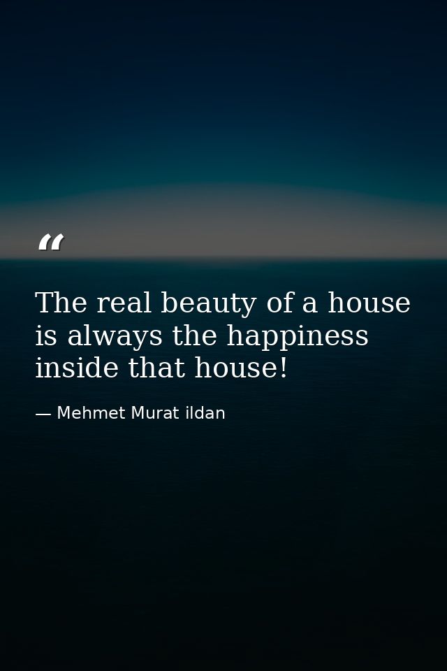 The real beauty of a house is always the happiness inside that house! — Mehmet Murat ildan