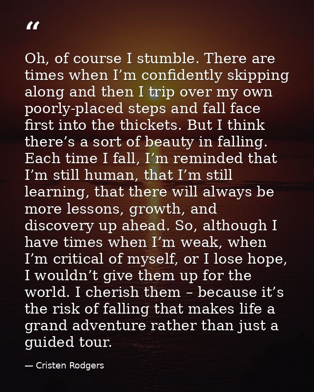 Oh, of course I stumble. There are times when I’m confidently skipping along and then I trip over my own poorly-placed s — Cristen Rodgers