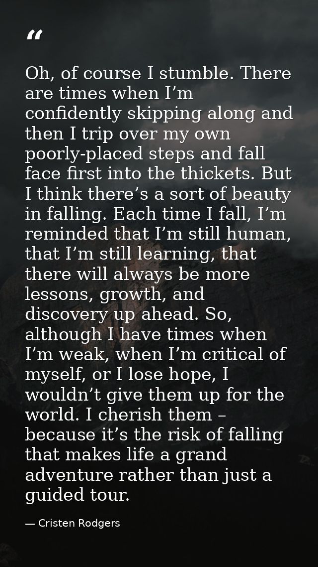 Oh, of course I stumble. There are times when I’m confidently skipping along and then I trip over my own poorly-placed s — Cristen Rodgers