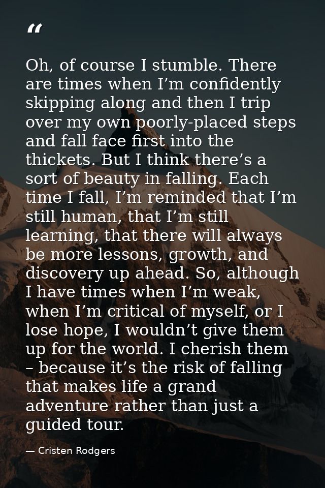 Oh, of course I stumble. There are times when I’m confidently skipping along and then I trip over my own poorly-placed s — Cristen Rodgers