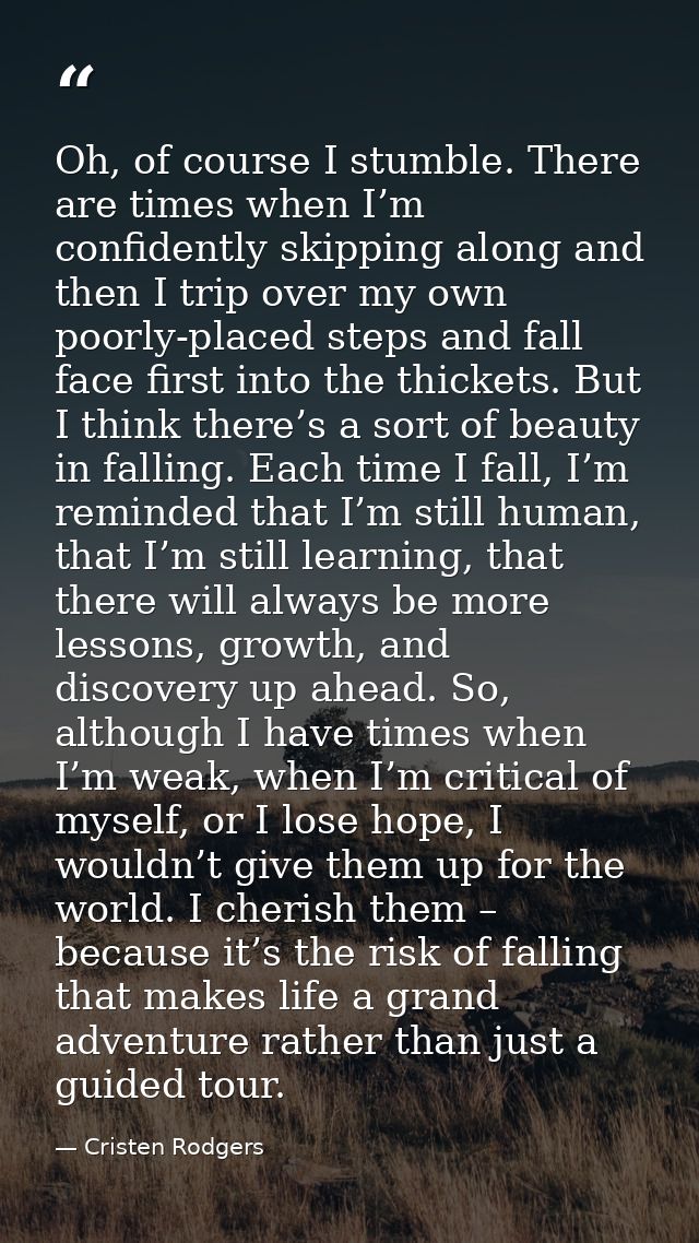 Oh, of course I stumble. There are times when I’m confidently skipping along and then I trip over my own poorly-placed s — Cristen Rodgers